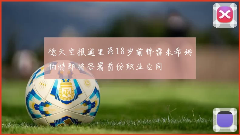 德天空报道里昂18岁前锋雷米希姆伯特即将签署首份职业合同